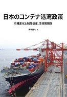 日本のコンテナ港湾政策　市場変化と制度改革、主体間関係